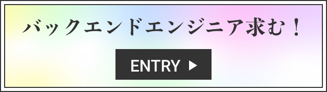 バックエンドエンジニア求む！